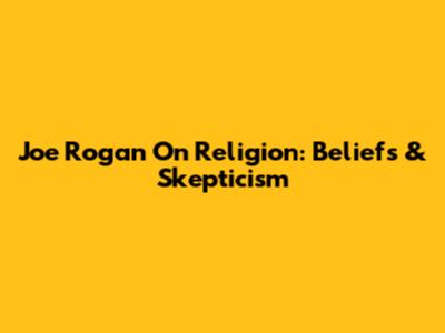 Joe Rogan On Religion: Beliefs & Skepticism