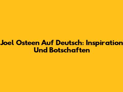Joel Osteen Auf Deutsch: Inspiration Und Botschaften