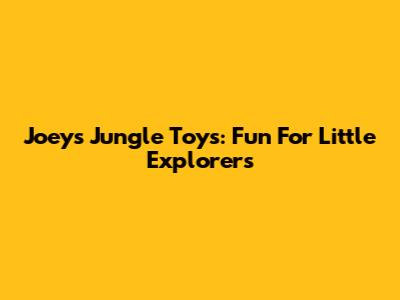 Joey's Jungle Toys: Fun For Little Explorers