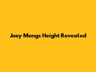 Joey Meng's Height Revealed