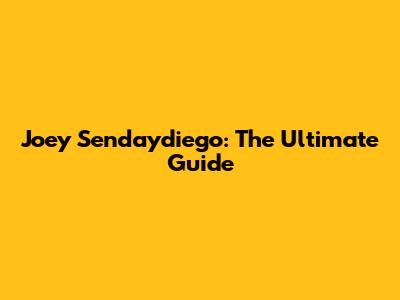 Joey Sendaydiego: The Ultimate Guide