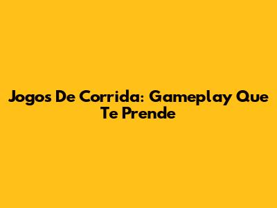 Jogos De Corrida: Gameplay Que Te Prende