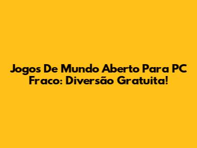 Jogos De Mundo Aberto Para PC Fraco: Diversão Gratuita!