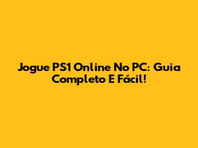 Jogue PS1 Online No PC: Guia Completo E Fácil!