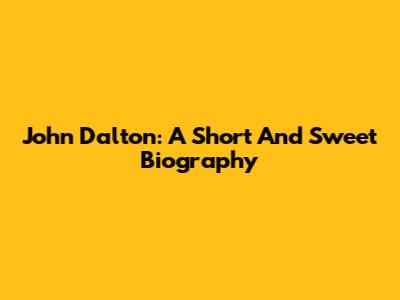 John Dalton: A Short And Sweet Biography