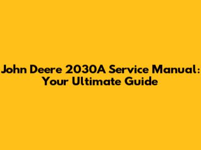 John Deere 2030A Service Manual: Your Ultimate Guide