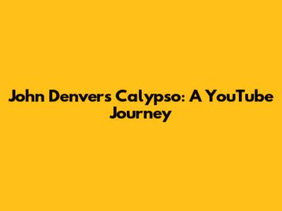 John Denver's "Calypso": A YouTube Journey