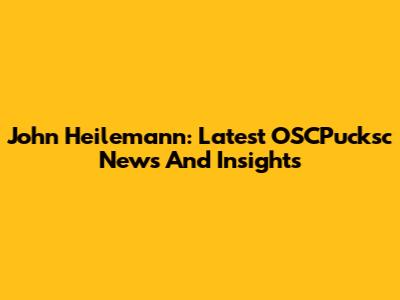 John Heilemann: Latest OSCPucksc News And Insights