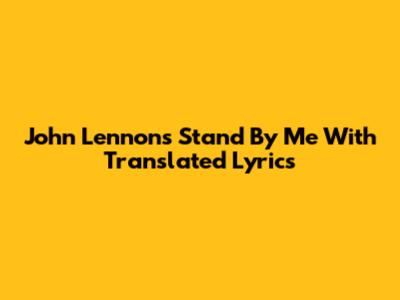 John Lennon's 'Stand By Me' With Translated Lyrics