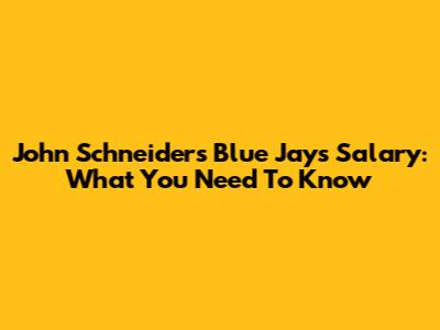 John Schneider's Blue Jays Salary: What You Need To Know