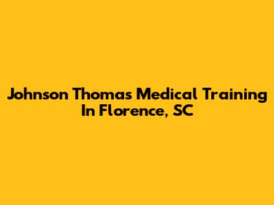 Johnson Thomas Medical Training In Florence, SC