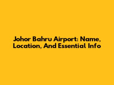 Johor Bahru Airport: Name, Location, And Essential Info