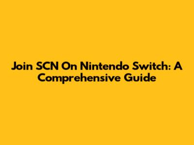 Join SCN On Nintendo Switch: A Comprehensive Guide