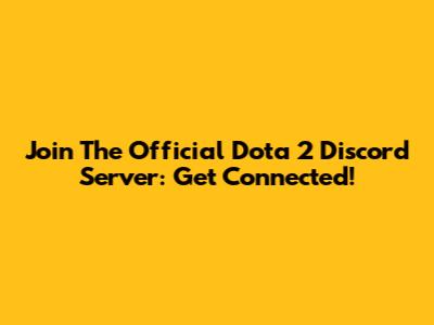 Join The Official Dota 2 Discord Server: Get Connected!