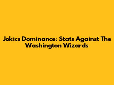 Jokic's Dominance: Stats Against The Washington Wizards