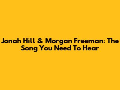 Jonah Hill & Morgan Freeman: The Song You Need To Hear