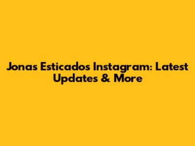 Jonas Esticado's Instagram: Latest Updates & More