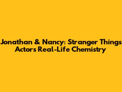 Jonathan & Nancy: Stranger Things Actors' Real-Life Chemistry