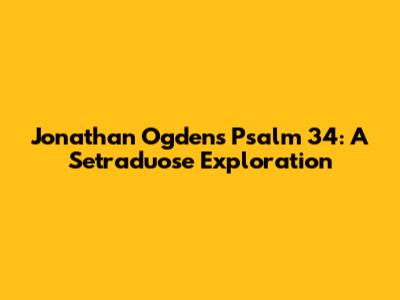 Jonathan Ogden's Psalm 34: A Setraduose Exploration