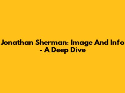 Jonathan Sherman: Image And Info - A Deep Dive