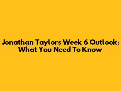Jonathan Taylor's Week 6 Outlook: What You Need To Know