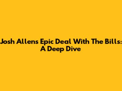 Josh Allen's Epic Deal With The Bills: A Deep Dive