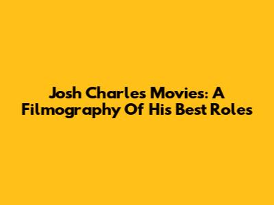 Josh Charles Movies: A Filmography Of His Best Roles