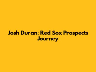Josh Duran: Red Sox Prospect's Journey