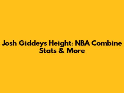Josh Giddey's Height: NBA Combine Stats & More