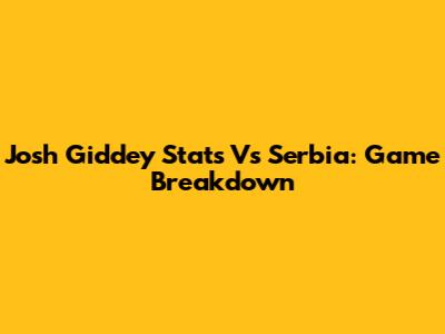 Josh Giddey Stats Vs Serbia: Game Breakdown