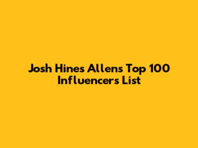 Josh Hines Allen's Top 100 Influencers List