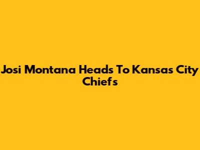 Josi Montana Heads To Kansas City Chiefs