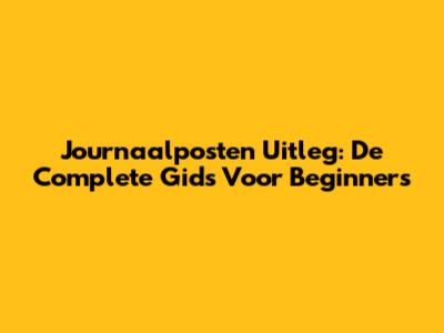 Journaalposten Uitleg: De Complete Gids Voor Beginners