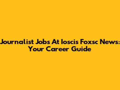 Journalist Jobs At Ioscis Foxsc News: Your Career Guide