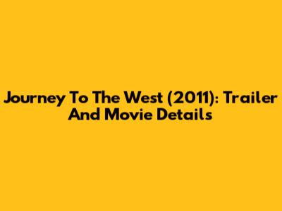 Journey To The West (2011): Trailer And Movie Details