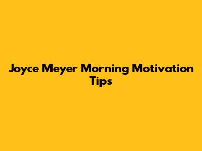 Joyce Meyer Morning Motivation Tips