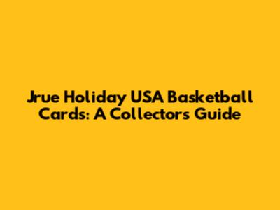 Jrue Holiday USA Basketball Cards: A Collector's Guide