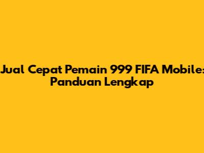 Jual Cepat Pemain 999 FIFA Mobile: Panduan Lengkap