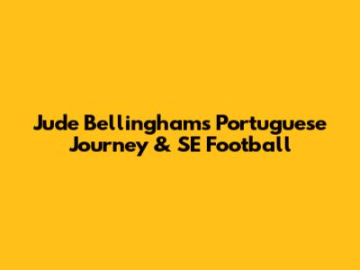 Jude Bellingham's Portuguese Journey & SE Football