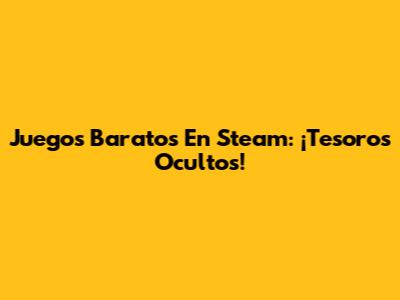 Juegos Baratos En Steam: ¡Tesoros Ocultos!
