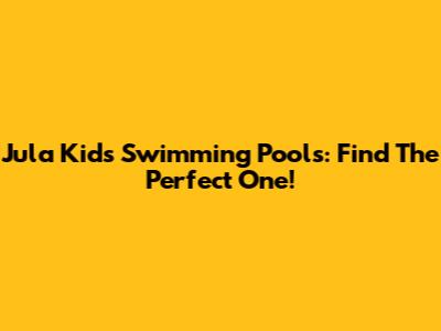 Jula Kids' Swimming Pools: Find The Perfect One!