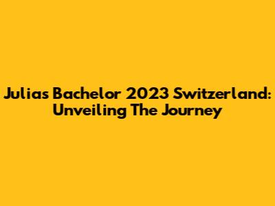 Julia's Bachelor 2023 Switzerland: Unveiling The Journey