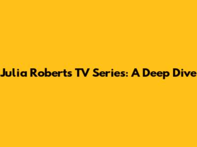 Julia Roberts' TV Series: A Deep Dive