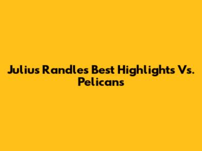 Julius Randle's Best Highlights Vs. Pelicans