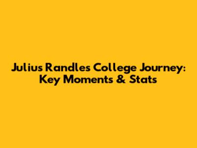 Julius Randle's College Journey: Key Moments & Stats