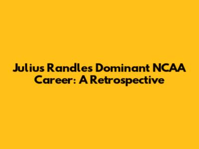 Julius Randle's Dominant NCAA Career: A Retrospective