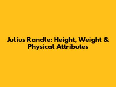 Julius Randle: Height, Weight & Physical Attributes