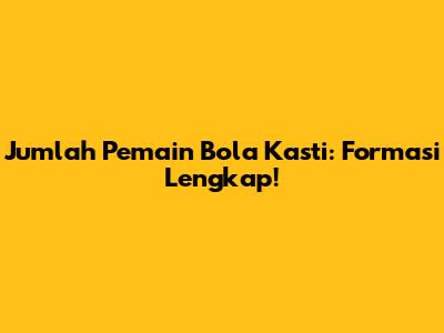 Jumlah Pemain Bola Kasti: Formasi Lengkap!
