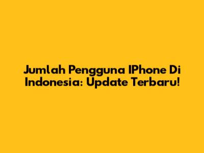 Jumlah Pengguna IPhone Di Indonesia: Update Terbaru!