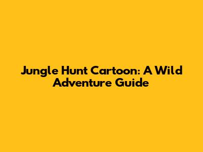 Jungle Hunt Cartoon: A Wild Adventure Guide